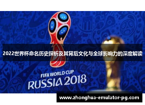 2022世界杯命名历史探析及其背后文化与全球影响力的深度解读
