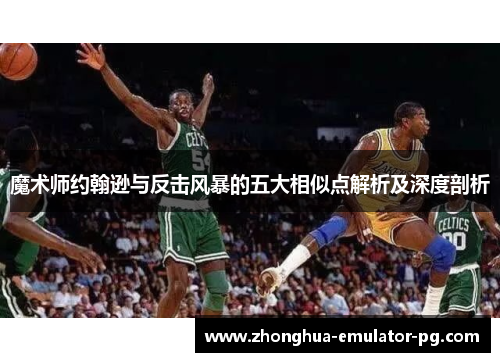 魔术师约翰逊与反击风暴的五大相似点解析及深度剖析