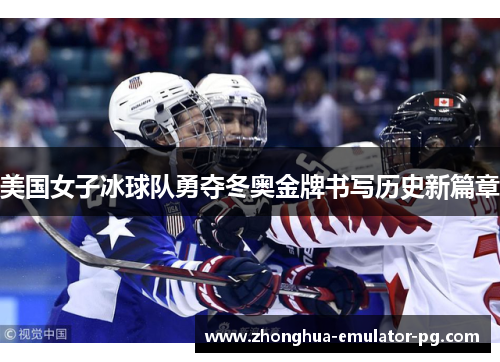 美国女子冰球队勇夺冬奥金牌书写历史新篇章