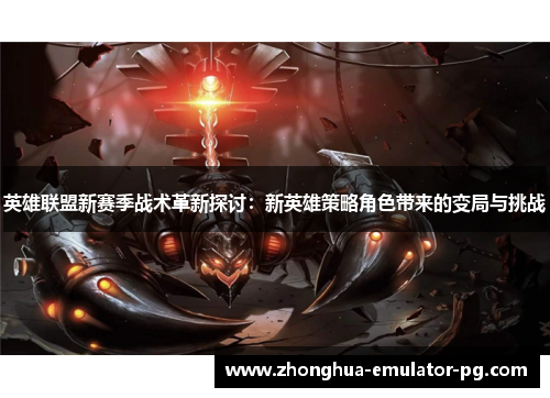 英雄联盟新赛季战术革新探讨：新英雄策略角色带来的变局与挑战