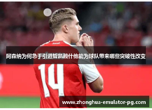 阿森纳为何急于引进哲凯赖什他能为球队带来哪些突破性改变