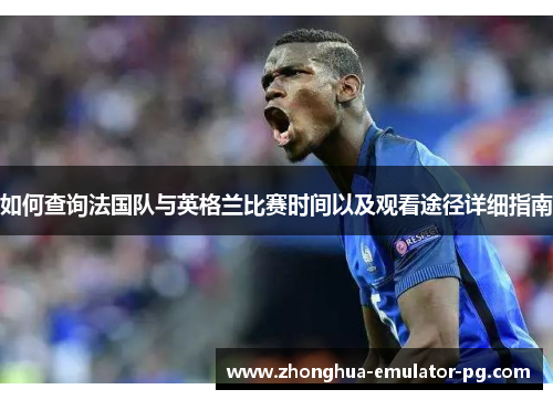 如何查询法国队与英格兰比赛时间以及观看途径详细指南