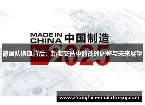 德国队换血背后：新老交替中的战略调整与未来展望