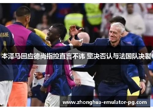 本泽马回应德尚指控直言不讳 坚决否认与法国队决裂