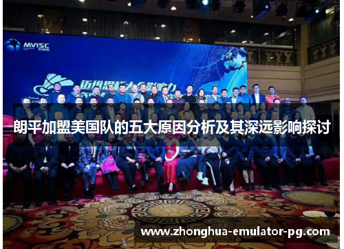 朗平加盟美国队的五大原因分析及其深远影响探讨
