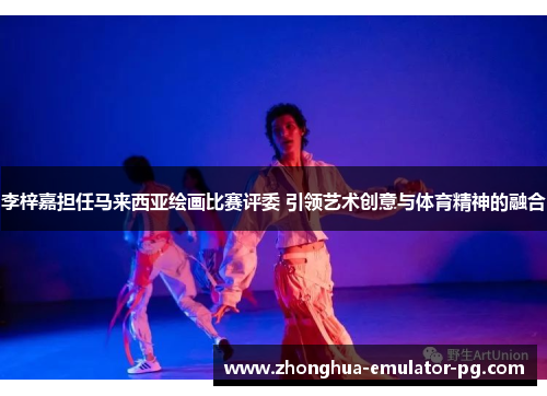 李梓嘉担任马来西亚绘画比赛评委 引领艺术创意与体育精神的融合