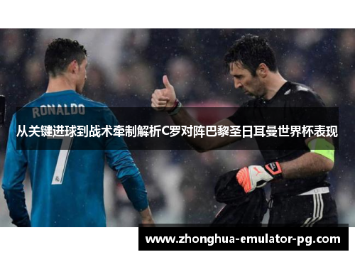 从关键进球到战术牵制解析C罗对阵巴黎圣日耳曼世界杯表现