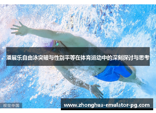 潘展乐自由泳突破与性别平等在体育运动中的深刻探讨与思考