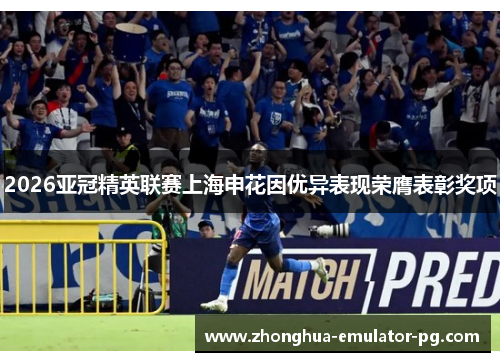 2026亚冠精英联赛上海申花因优异表现荣膺表彰奖项