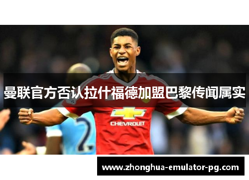 曼联官方否认拉什福德加盟巴黎传闻属实