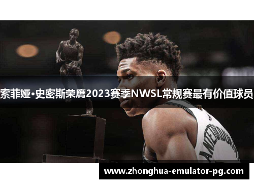 索菲娅·史密斯荣膺2023赛季NWSL常规赛最有价值球员 索菲娅·史密斯荣膺2023赛季NWSL常规赛最有价值球员