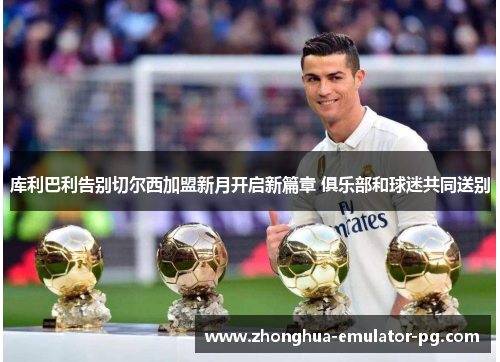 库利巴利告别切尔西加盟新月开启新篇章 俱乐部和球迷共同送别 库利巴利告别切尔西加盟新月开启新篇章 俱乐部和球迷共同送别