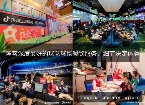 阵容深度最好的球队球场餐饮服务，细节决定体验